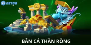 Bắn Cá Thần Rồng Bet88 – Siêu Phẩm Săn Cá Đỉnh Cao