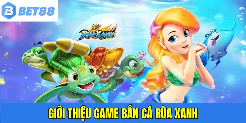 Tựa game bắn cá rùa xanh làm mưa làm gió tại BET88