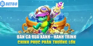 Bắn cá rùa xanh BET88 - Vượt thử thách, hốt tiền về túi