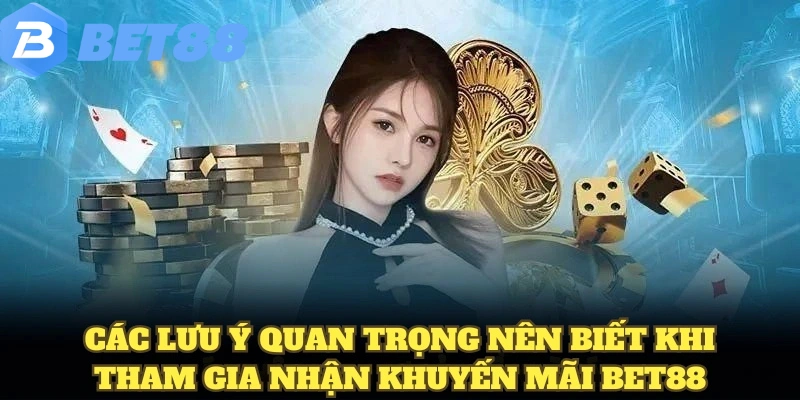 Các lưu ý quan trọng nên biết khi tham gia nhận khuyến mãi BET88