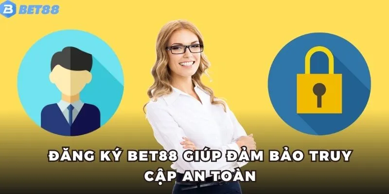 Đăng Ký BET88 5 Đăng ký BET88 giúp đảm bảo truy cập an toàn
