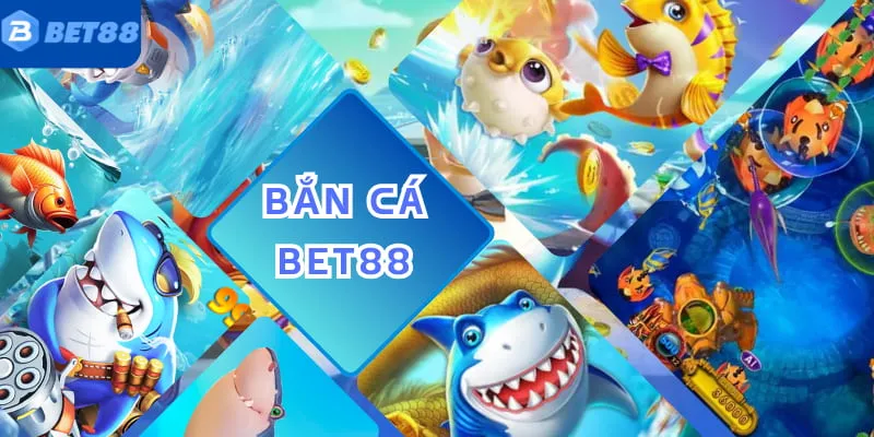bắn cá bet88 5 Sảnh bắn cá Bet88 ăn khách hàng đầu trên hệ thống nhà cái