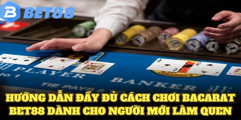 Hướng dẫn đầy đủ cách chơi Bacarat BET88 dành cho người mới làm quen