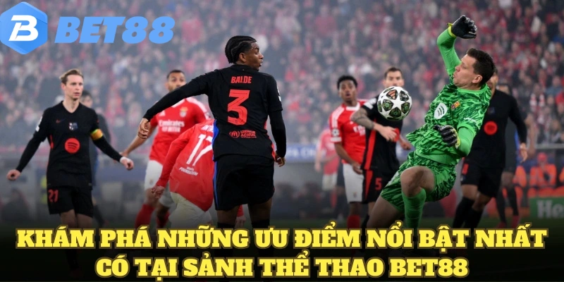 Khám phá những ưu điểm nổi bật nhất có tại sảnh thể thao BET88