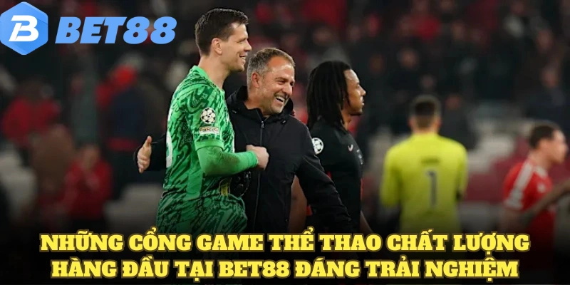 Những cổng game thể thao chất lượng hàng đầu tại BET88 đáng trải nghiệm