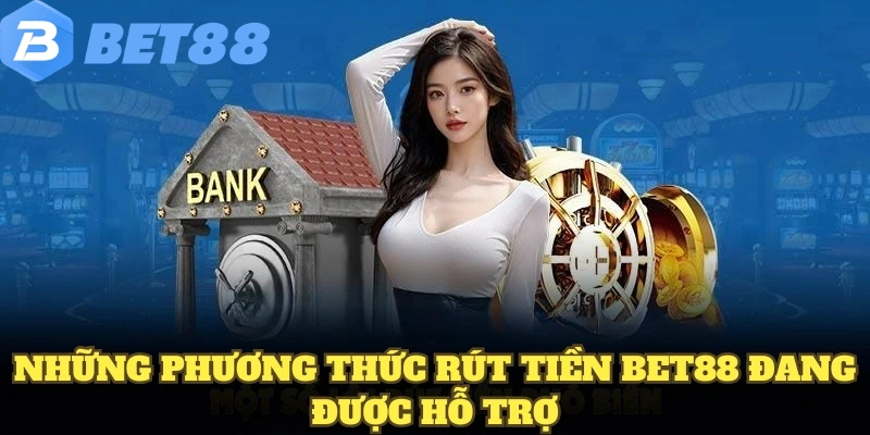 Những phương thức rút tiền BET88 đang được hỗ trợ