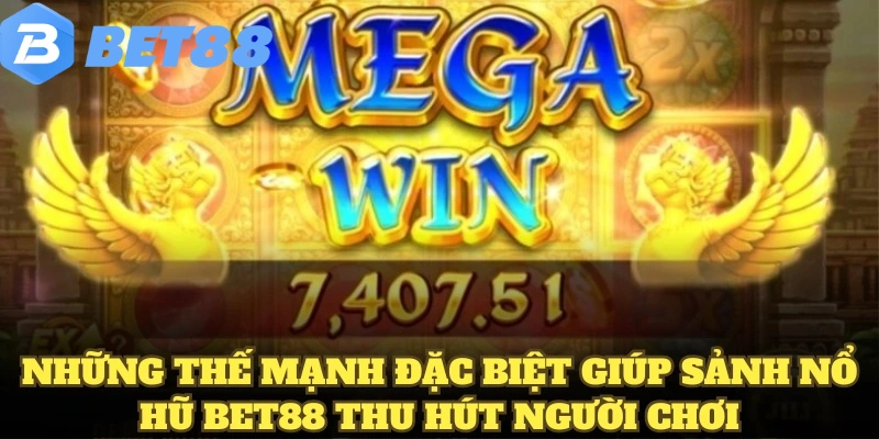 Những thế mạnh đặc biệt giúp sảnh nổ hũ BET88 thu hút người chơi