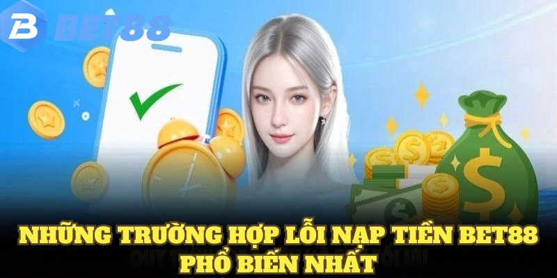 Những trường hợp lỗi nạp tiền BET88 phổ biến nhất