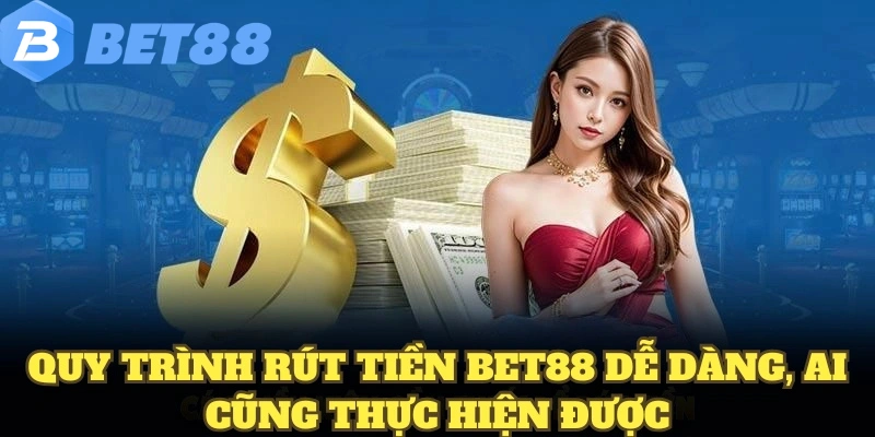 Rút Tiền BET88 5 Quy trình rút tiền BET88 dễ dàng, ai cũng thực hiện được