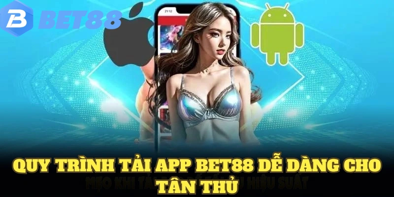 Quy trình tải app BET88 dễ dàng cho tân thủ