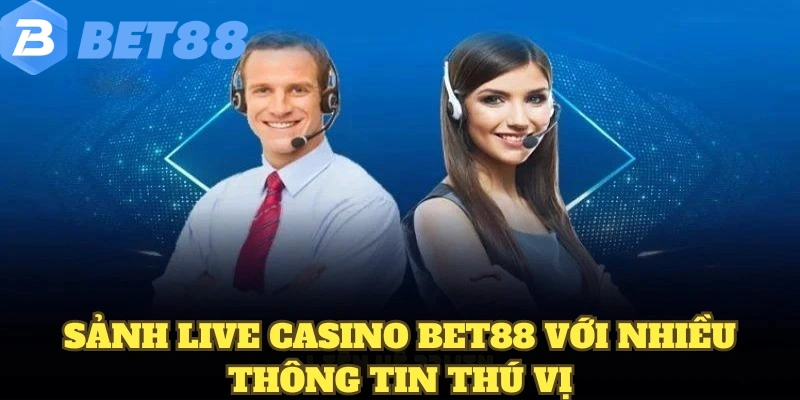 Sảnh live casino BET88 với nhiều thông tin