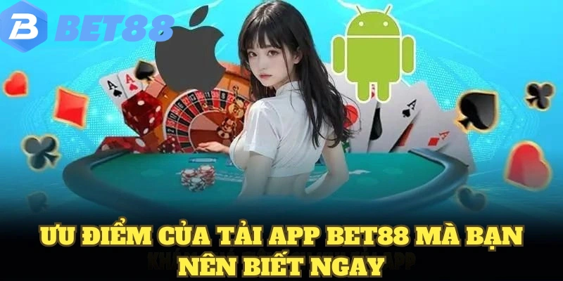 Tải App BET88 5 Ưu điểm của tải app BET88 mà bạn nên biết ngay